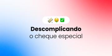Descomplicando o cheque especial